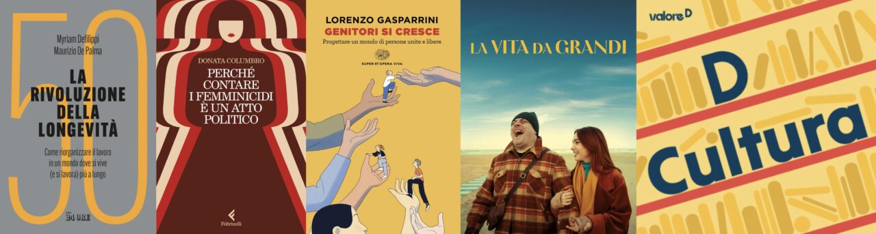 Collage con le copertine dei libri "La rivoluzione della longevità. Come riorganizzare il lavoro in un mondo dove si vive (e si lavora) più a lungo", "Perché contare i femminicidi è un atto politico", "Crescere genitori", del film "La vita da grandi" e del vodcast "D Cultura".